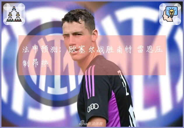 法甲预测：欧塞尔战胜南特 雷恩压制昂热