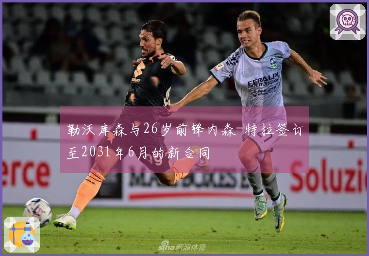勒沃库森与26岁前锋内森-特拉签订至2031年6月的新合同